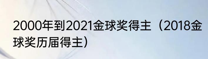 2000年到2021金球奖得主（2018金球奖历届得主）