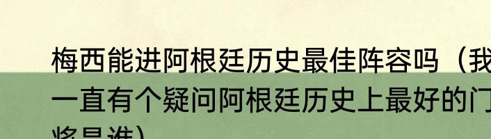 梅西能进阿根廷历史最佳阵容吗（我一直有个疑问阿根廷历史上最好的门将是谁）