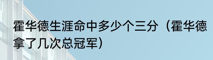 霍华德生涯命中多少个三分（霍华德拿了几次总冠军）