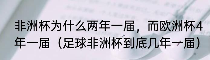 非洲杯为什么两年一届，而欧洲杯4年一届（足球非洲杯到底几年一届）