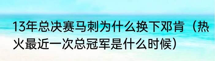 13年总决赛马刺为什么换下邓肯（热火最近一次总冠军是什么时候）