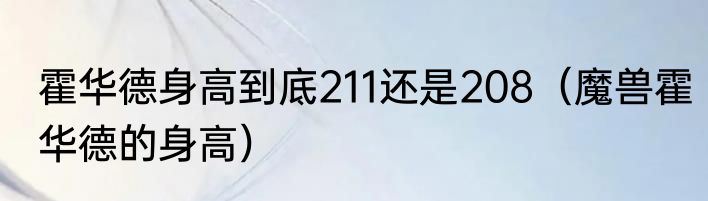霍华德身高到底211还是208（魔兽霍华德的身高）