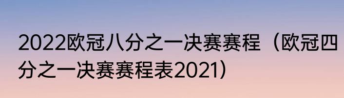 2022欧冠八分之一决赛赛程（欧冠四分之一决赛赛程表2021）