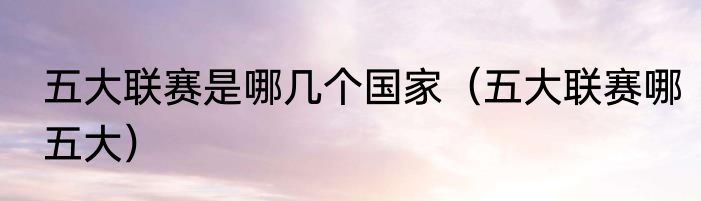 五大联赛是哪几个国家（五大联赛哪五大）