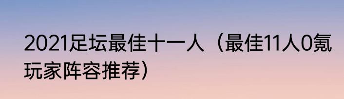 2021足坛最佳十一人（最佳11人0氪玩家阵容推荐）
