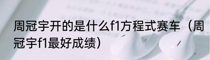 周冠宇开的是什么f1方程式赛车（周冠宇f1最好成绩）