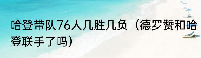哈登带队76人几胜几负（德罗赞和哈登联手了吗）