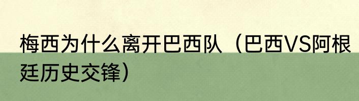 梅西为什么离开巴西队（巴西VS阿根廷历史交锋）