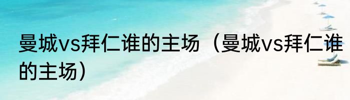 曼城vs拜仁谁的主场（曼城vs拜仁谁的主场）