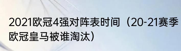 2021欧冠4强对阵表时间（20-21赛季欧冠皇马被谁淘汰）