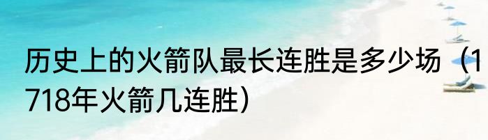 历史上的火箭队最长连胜是多少场（1718年火箭几连胜）