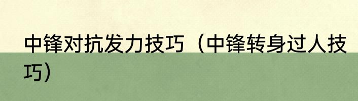 中锋对抗发力技巧（中锋转身过人技巧）