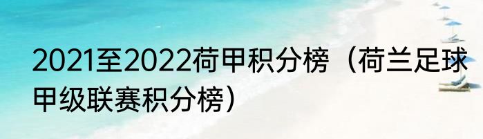 2021至2022荷甲积分榜（荷兰足球甲级联赛积分榜）