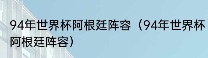 94年世界杯阿根廷阵容（94年世界杯阿根廷阵容）