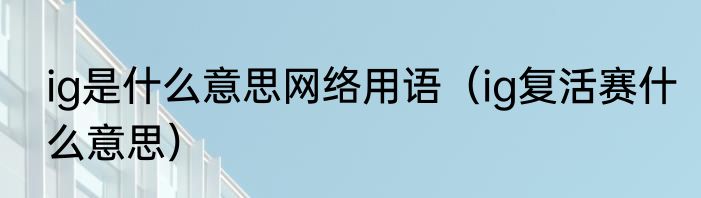 ig是什么意思网络用语（ig复活赛什么意思）