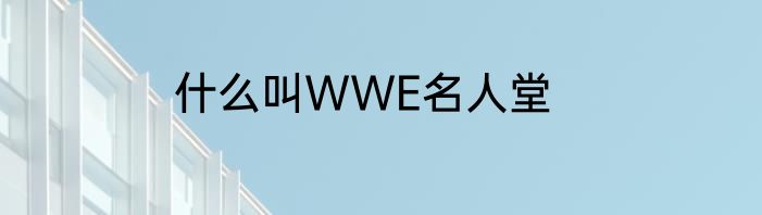 什么叫WWE名人堂