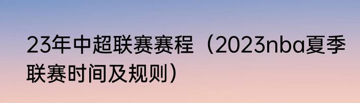 23年中超联赛赛程（2023nba夏季联赛时间及规则）