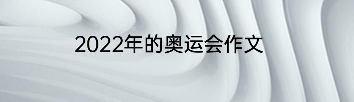 2022年的奥运会作文