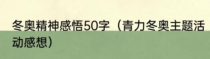 冬奥精神感悟50字（青力冬奥主题活动感想）
