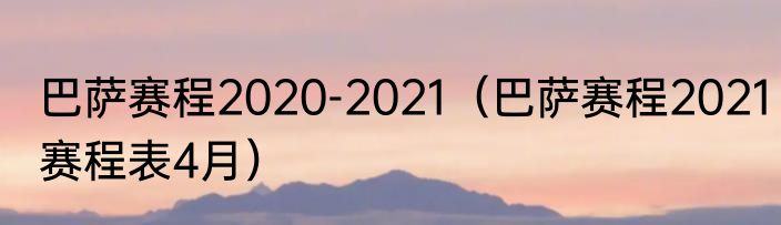 巴萨赛程2020-2021（巴萨赛程2021赛程表4月）