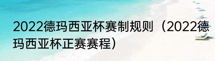2022德玛西亚杯赛制规则（2022德玛西亚杯正赛赛程）