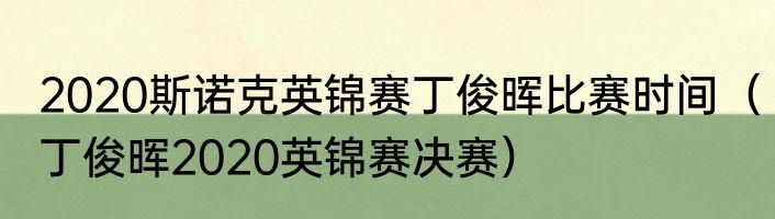 2020斯诺克英锦赛丁俊晖比赛时间（丁俊晖2020英锦赛决赛）