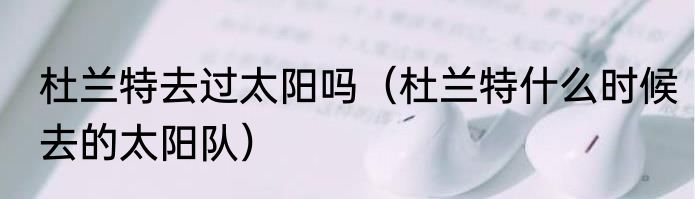 杜兰特去过太阳吗（杜兰特什么时候去的太阳队）