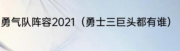 勇气队阵容2021（勇士三巨头都有谁）