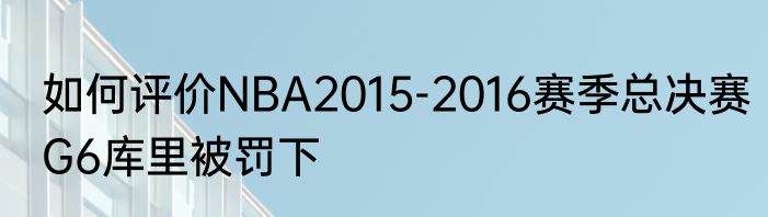 如何评价NBA2015-2016赛季总决赛G6库里被罚下