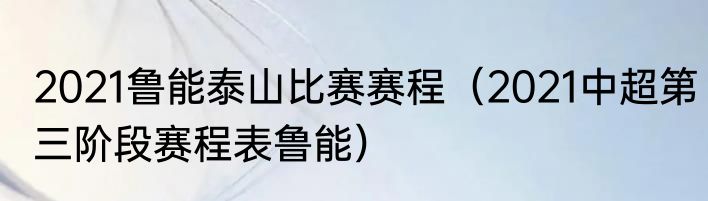 2021鲁能泰山比赛赛程（2021中超第三阶段赛程表鲁能）