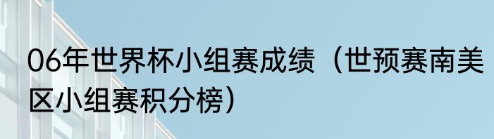 06年世界杯小组赛成绩（世预赛南美区小组赛积分榜）