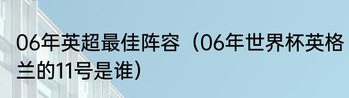 06年英超最佳阵容（06年世界杯英格兰的11号是谁）