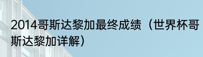 2014哥斯达黎加最终成绩（世界杯哥斯达黎加详解）
