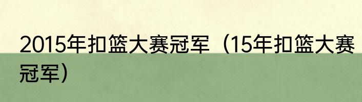 2015年扣篮大赛冠军（15年扣篮大赛冠军）