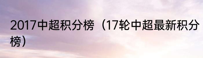 2017中超积分榜（17轮中超最新积分榜）