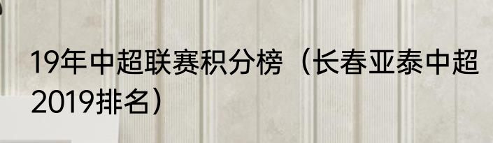 19年中超联赛积分榜（长春亚泰中超2019排名）