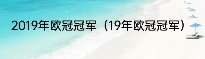 2019年欧冠冠军（19年欧冠冠军）