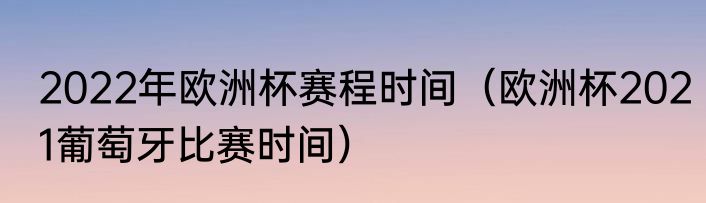 2022年欧洲杯赛程时间（欧洲杯2021葡萄牙比赛时间）