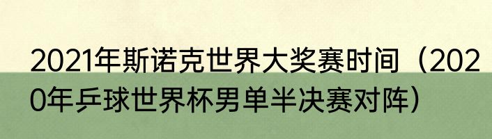 2021年斯诺克世界大奖赛时间（2020年乒球世界杯男单半决赛对阵）