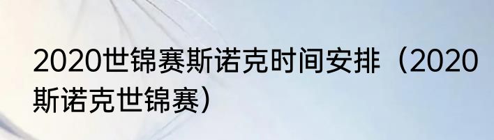 2020世锦赛斯诺克时间安排（2020斯诺克世锦赛）