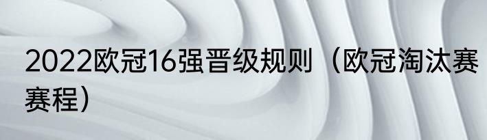 2022欧冠16强晋级规则（欧冠淘汰赛赛程）