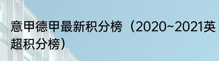 意甲德甲最新积分榜（2020~2021英超积分榜）