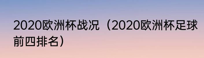2020欧洲杯战况（2020欧洲杯足球前四排名）
