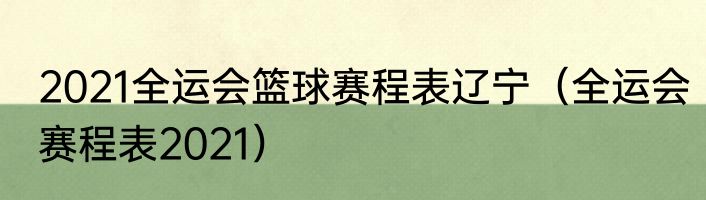2021全运会篮球赛程表辽宁(全运会赛程表2021)