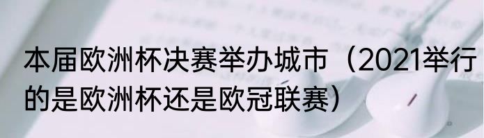 本届欧洲杯决赛举办城市（2021举行的是欧洲杯还是欧冠联赛）