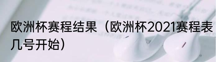 欧洲杯赛程结果（欧洲杯2021赛程表几号开始）