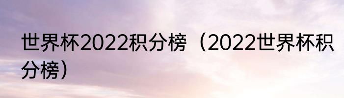 世界杯2022积分榜（2022世界杯积分榜）