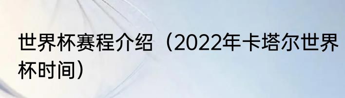 世界杯赛程介绍（2022年卡塔尔世界杯时间）