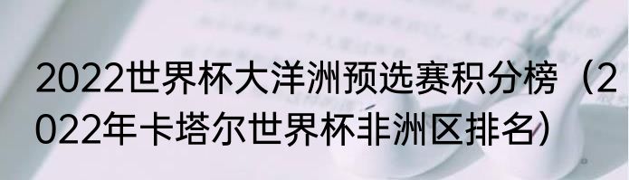 2022世界杯大洋洲预选赛积分榜（2022年卡塔尔世界杯非洲区排名）