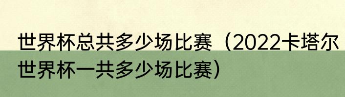 世界杯总共多少场比赛（2022卡塔尔世界杯一共多少场比赛）
